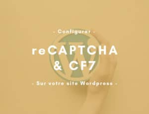 ReCaptcha sur wordpress : bien le configurer pour la V3 avec CF7